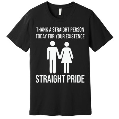 Thank A Straight Person To Day For Your Existence Straight Pride Premium T-Shirt