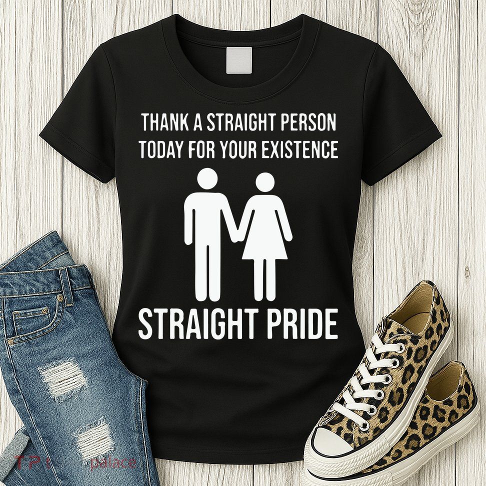 Thank A Straight Person To Day For Your Existence Straight Pride Womens T-Shirt
