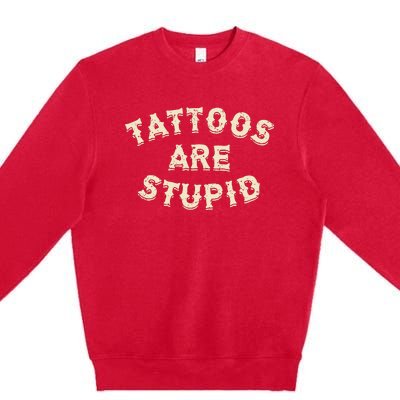 Tattoos Are Stupid Sarcastic Ink Addict Tattooed Premium Crewneck Sweatshirt