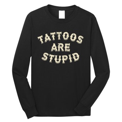 Tattoos Are Stupid Sarcastic Ink Addict Long Sleeve Shirt