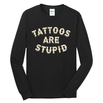 Tattoos Are Stupid Sarcastic Ink Addict Tall Long Sleeve T-Shirt