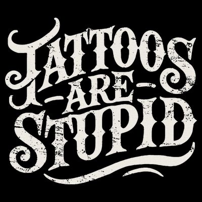 Tattoos Are Stupid. Funny Tattoo Artist Humor T-Shirt
