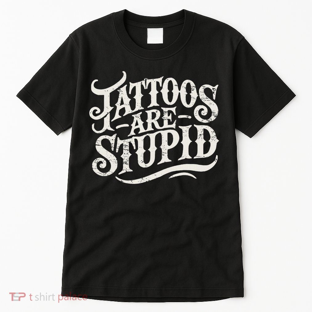Tattoos Are Stupid. Funny Tattoo Artist Humor Tall T-Shirt