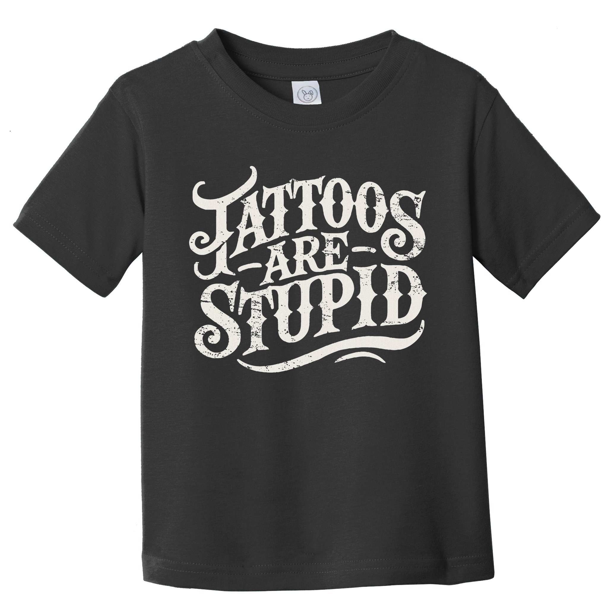 Tattoos Are Stupid. Funny Tattoo Artist Humor Toddler T-Shirt