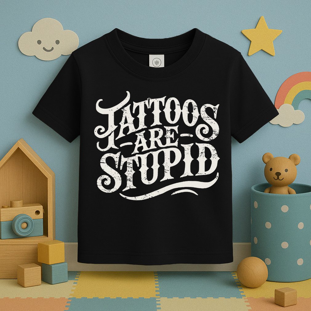 Tattoos Are Stupid. Funny Tattoo Artist Humor Toddler T-Shirt