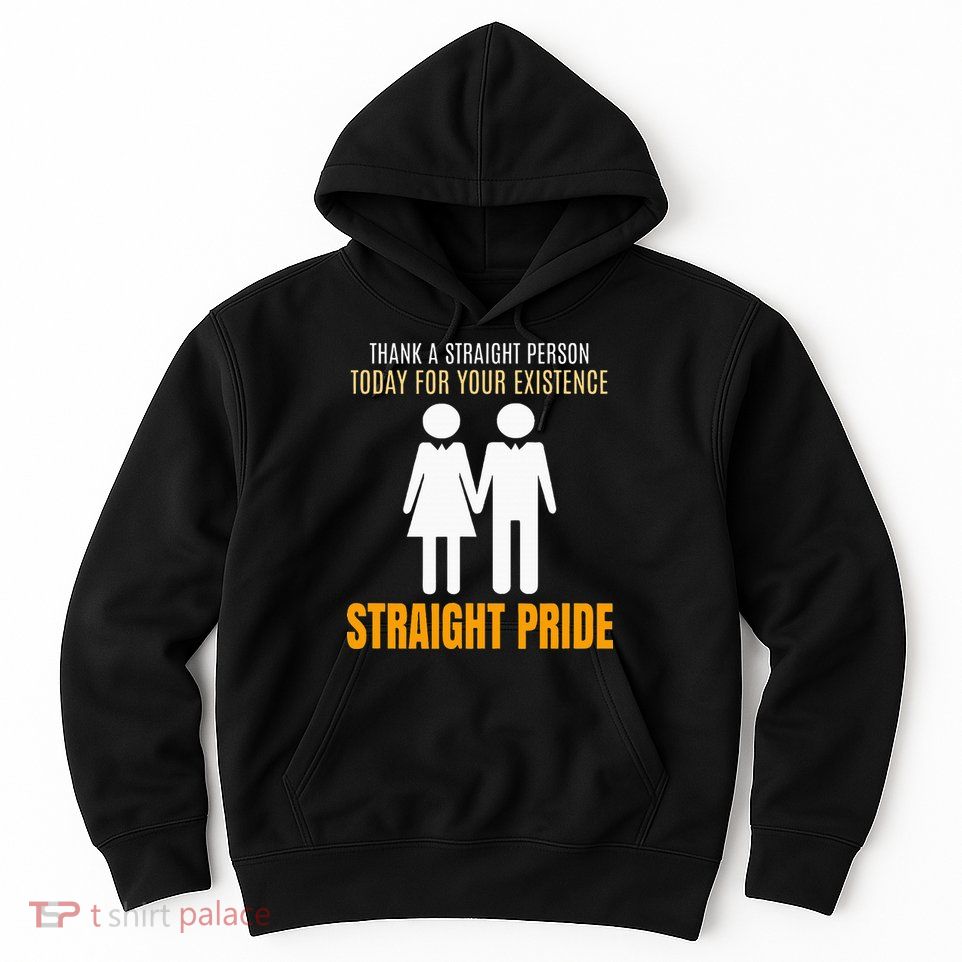 Thank A Straight Person Today For Your Existence Hoodie