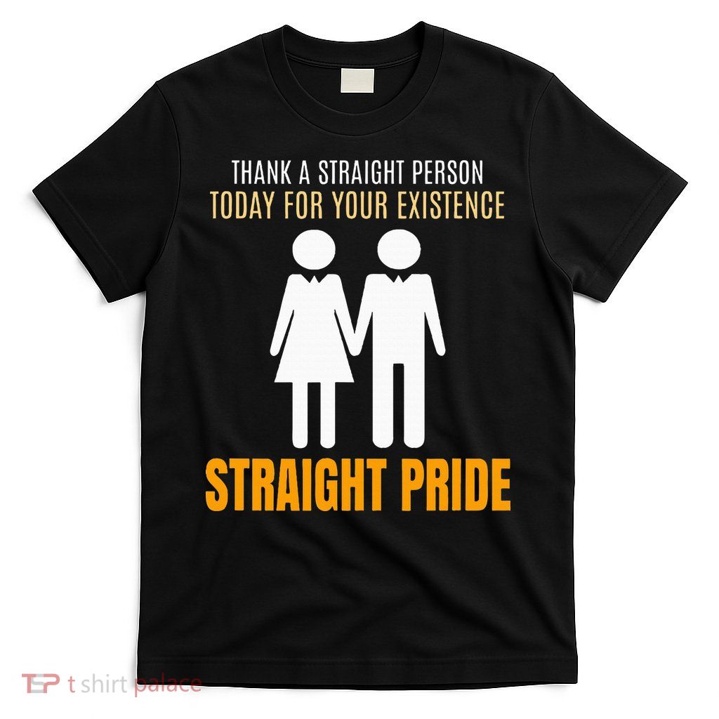 Thank A Straight Person Today For Your Existence T-Shirt