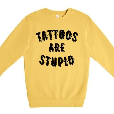 Tattoos Are Stupid Sarcastic Tattooed Premium Crewneck Sweatshirt