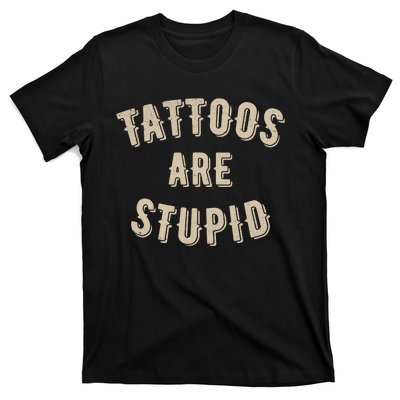 Tattoos Are Stupid Sarcastic Tattooed T-Shirt