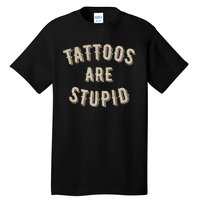 Tattoos Are Stupid Sarcastic Tattooed Tall T-Shirt