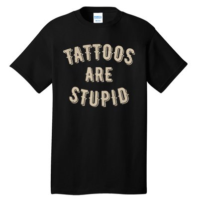 Tattoos Are Stupid Sarcastic Tattooed Tall T-Shirt