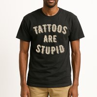 Tattoos Are Stupid Sarcastic Tattooed Tall T-Shirt