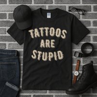 Tattoos Are Stupid Sarcastic Tattooed Tall T-Shirt
