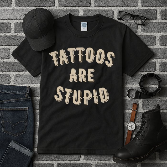 Tattoos Are Stupid Sarcastic Tattooed Tall T-Shirt