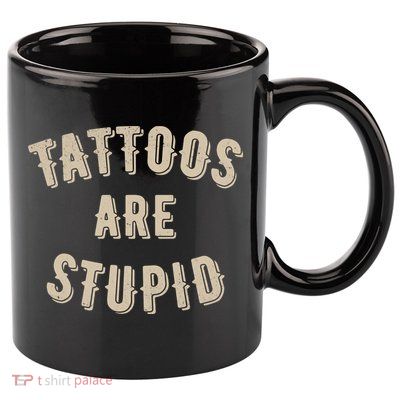 Tattoos Are Stupid Sarcastic Tattooed 11oz C Handle Ceramic Mug
