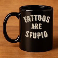 Tattoos Are Stupid Sarcastic Tattooed 11oz C Handle Ceramic Mug