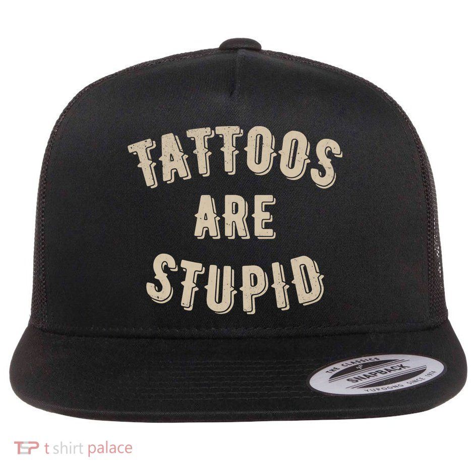 Tattoos Are Stupid Sarcastic Tattooed Flatbill Hat