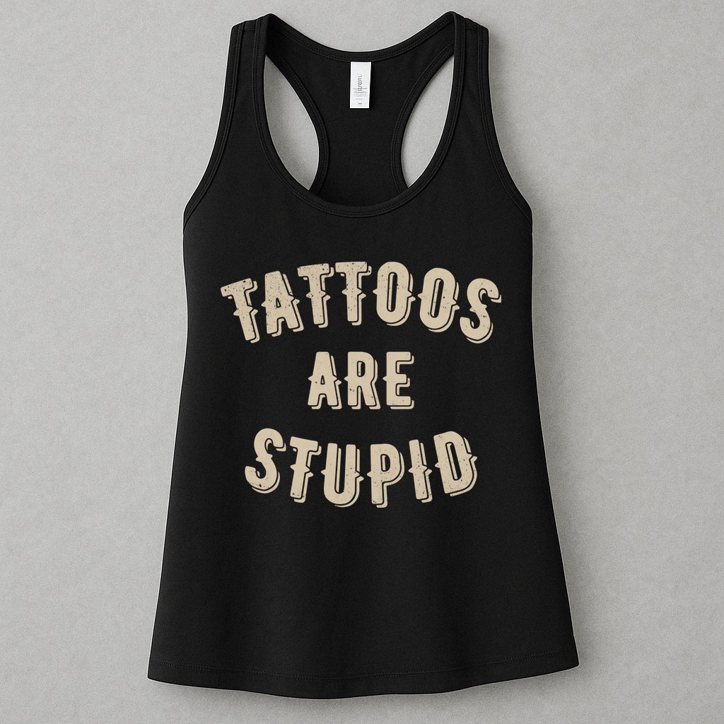 Tattoos Are Stupid Sarcastic Tattooed Womens Tank Top