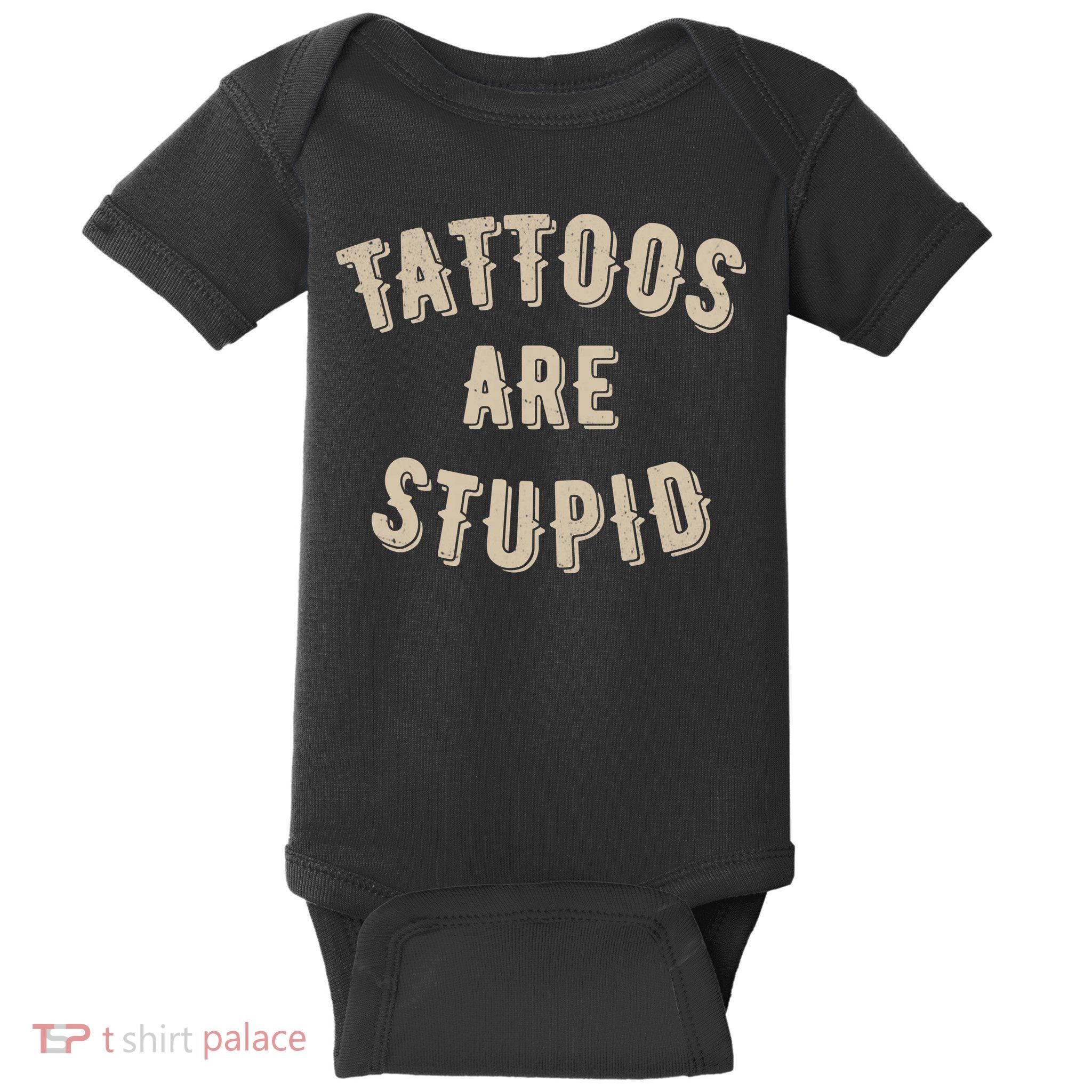 Tattoos Are Stupid Sarcastic Tattooed Baby Bodysuit
