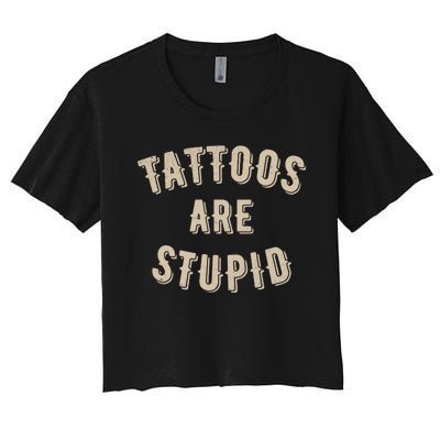 Tattoos Are Stupid Sarcastic Tattooed Women's Crop Top Tee