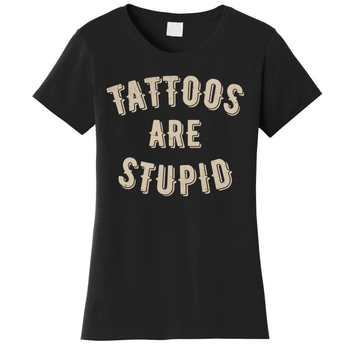 Tattoos Are Stupid Sarcastic Tattooed Women's T-Shirt