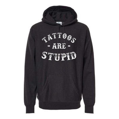 Tattoos Are Stupid Funny Sarcastic Premium Hoodie