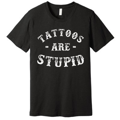 Tattoos Are Stupid Funny Sarcastic Premium T-Shirt