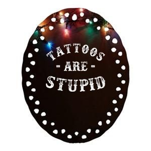 Tattoos Are Stupid Funny Sarcastic Ceramic Oval Ornament