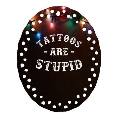 Tattoos Are Stupid Funny Sarcastic Ceramic Oval Ornament