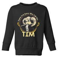 There Are Some Who Call Me Tim Toddler Sweatshirt
