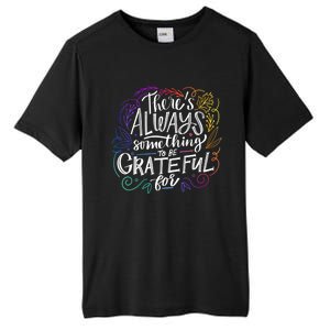 ThereS Always Something To Be Grateful For Funny Gift Tall Fusion ChromaSoft Performance T-Shirt