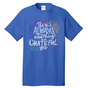 ThereS Always Something To Be Grateful For Funny Gift Tall T-Shirt