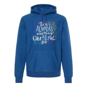 ThereS Always Something To Be Grateful For Funny Gift Premium Hoodie