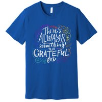 ThereS Always Something To Be Grateful For Funny Gift Premium T-Shirt