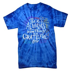 ThereS Always Something To Be Grateful For Funny Gift Tie-Dye T-Shirt