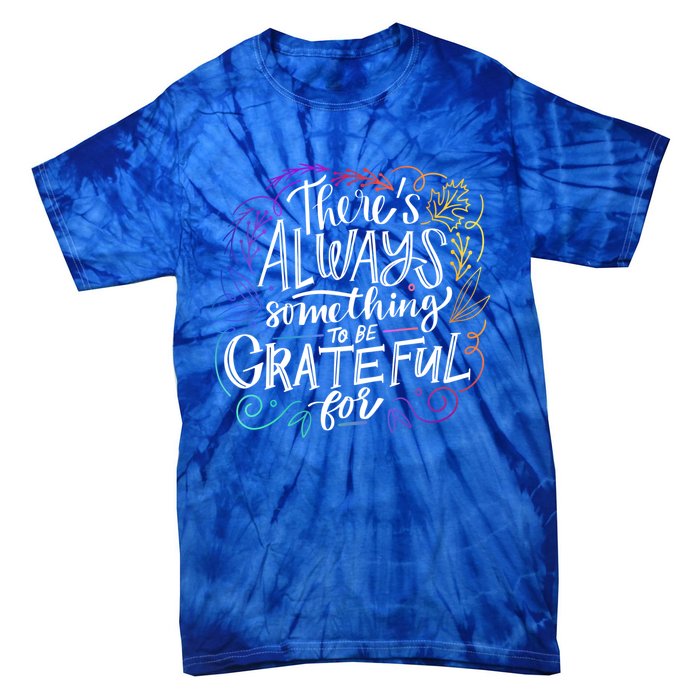 ThereS Always Something To Be Grateful For Funny Gift Tie-Dye T-Shirt