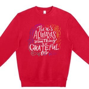 ThereS Always Something To Be Grateful For Funny Gift Premium Crewneck Sweatshirt