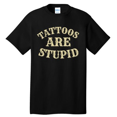 Tattoos Are Stupid For Tattoo Artists And Body Art Tall T-Shirt