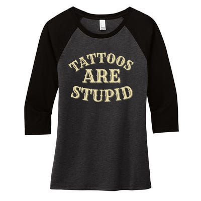 Tattoos Are Stupid For Tattoo Artists And Body Art Women's Tri-Blend 3/4-Sleeve Raglan Shirt