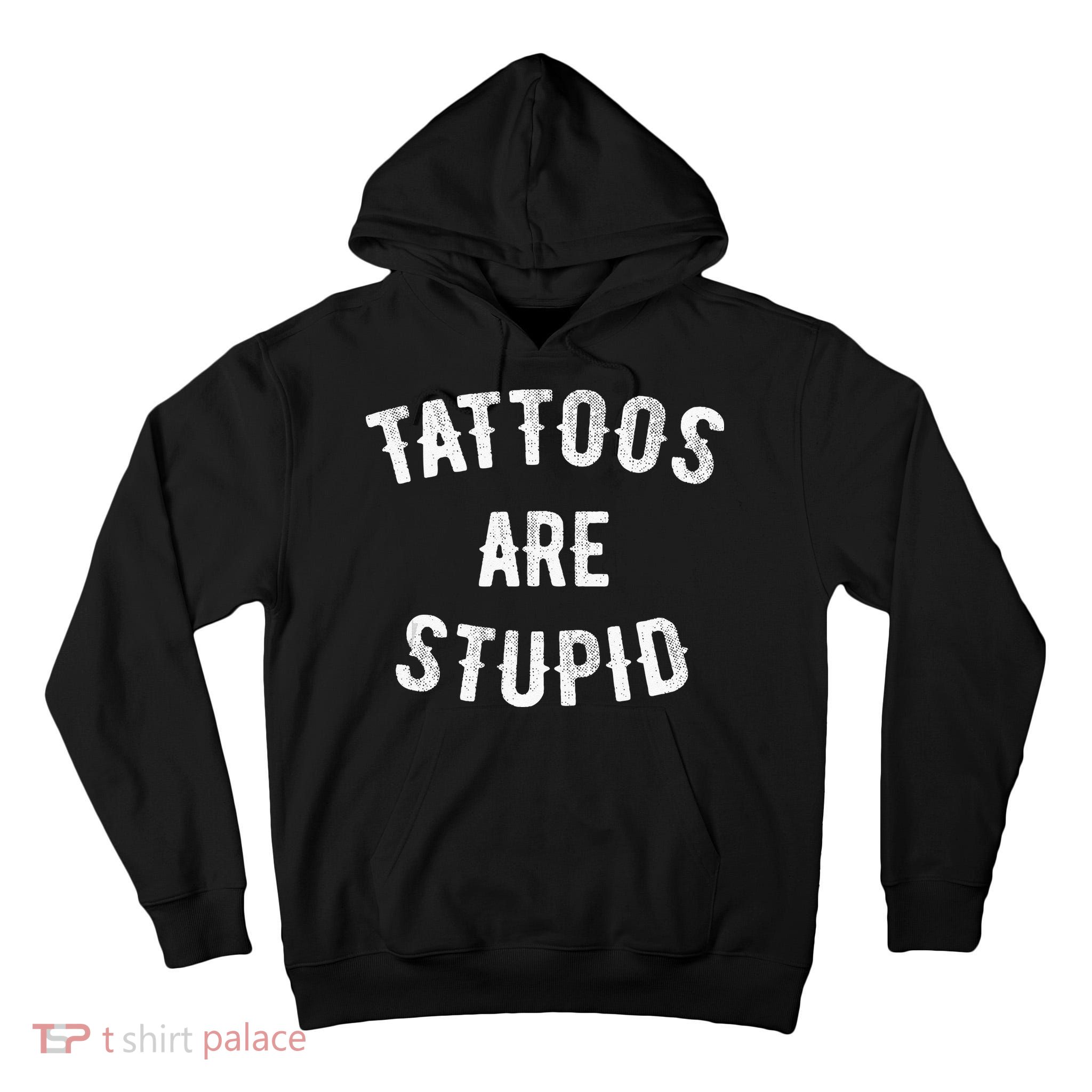 Tattoos Are Stupid Funny Sarcastic Tall Hoodie