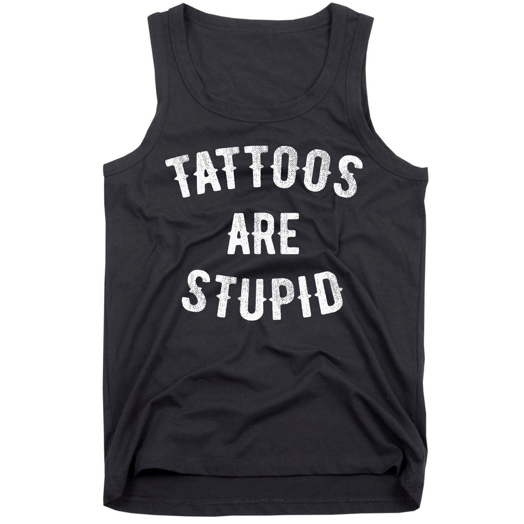 Tattoos Are Stupid Funny Sarcastic Tank Top