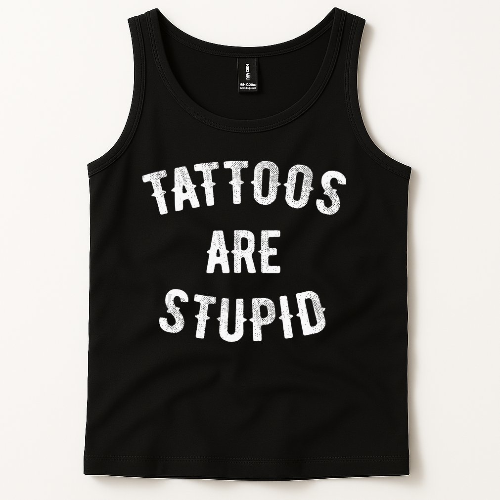 Tattoos Are Stupid Funny Sarcastic Tank Top