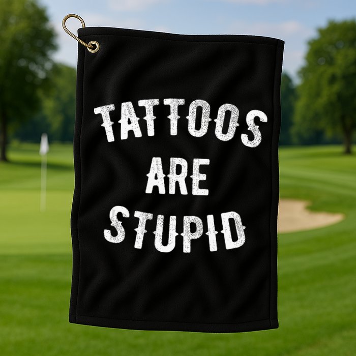 Tattoos Are Stupid Funny Sarcastic Golf Towel