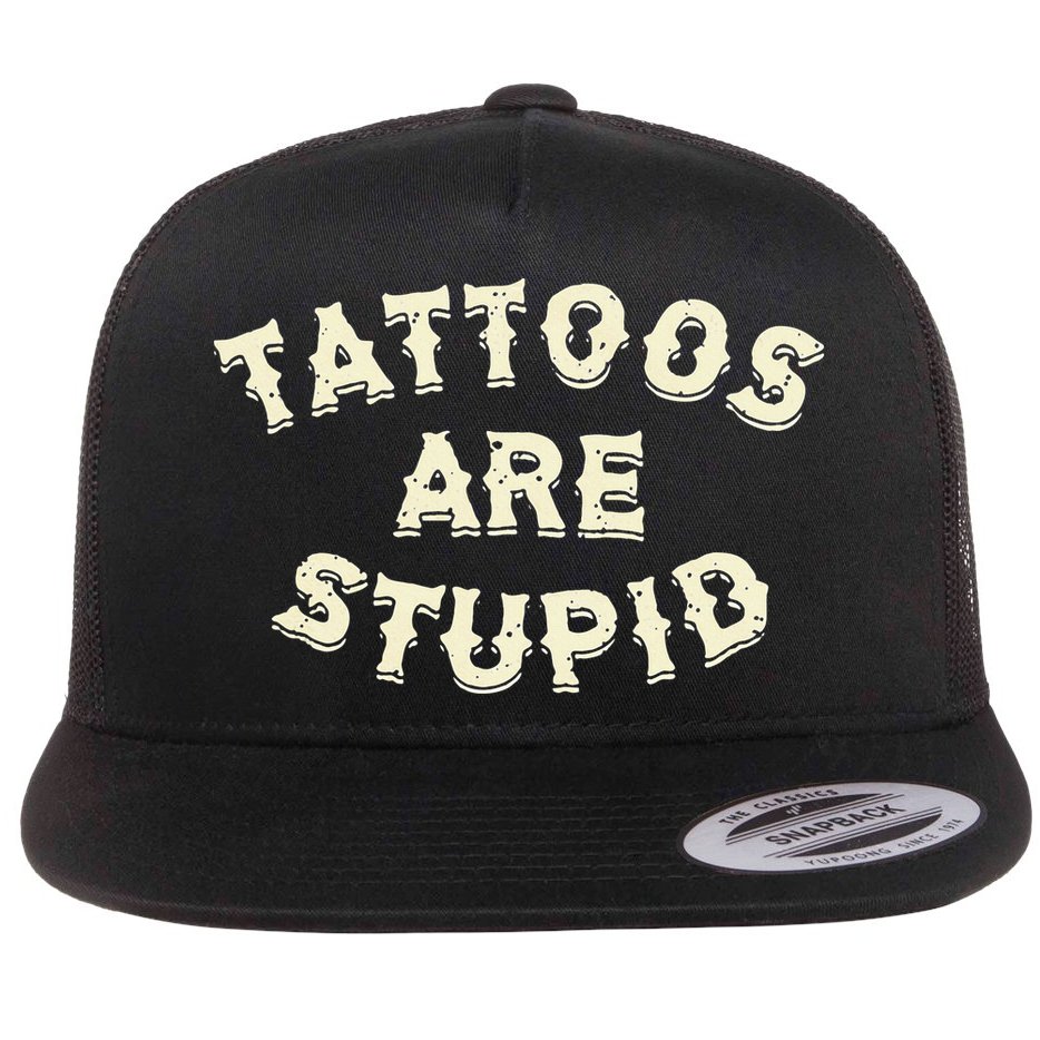 Tattoos Are Stupid Flat Bill Trucker Hat