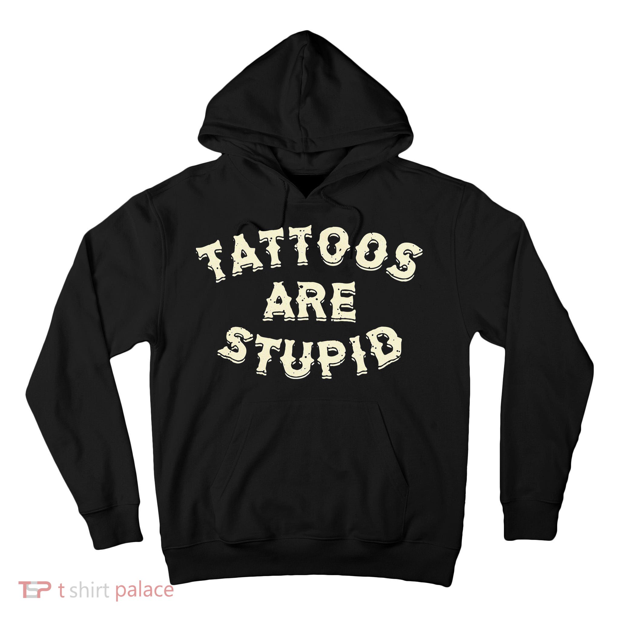 Tattoos Are Stupid Tall Hoodie