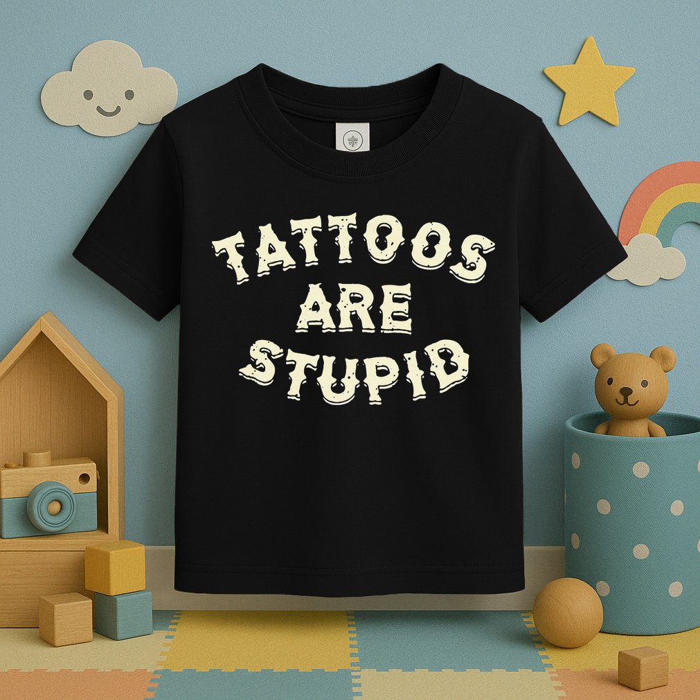 Tattoos Are Stupid Toddler T-Shirt