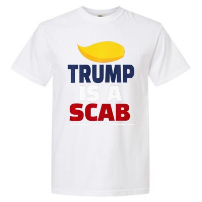 Trump’S A Scab Trump Is A Scab Garment-Dyed Heavyweight T-Shirt