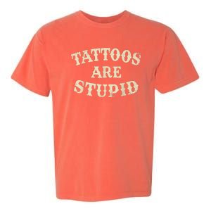 Tattoos Are Stupid Funny Sarcastic Tattoos Are Stupid Quote Garment-Dyed Heavyweight T-Shirt