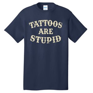 Tattoos Are Stupid Funny Sarcastic Tattoos Are Stupid Quote Tall T-Shirt