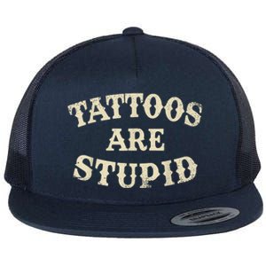 Tattoos Are Stupid Funny Sarcastic Tattoos Are Stupid Quote Flat Bill Trucker Hat